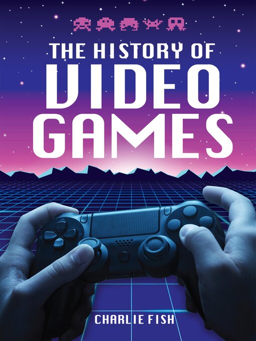 Title details for The History of Video Games by Charlie Fish - Available